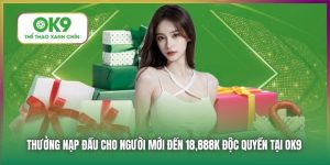 Thưởng Nạp Đầu Cho Người Mới Đến 18,888K Độc Quyền Tại OK9