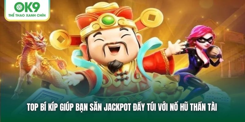 Top bí kíp giúp bạn săn Jackpot đầy túi với nổ hũ thần tài